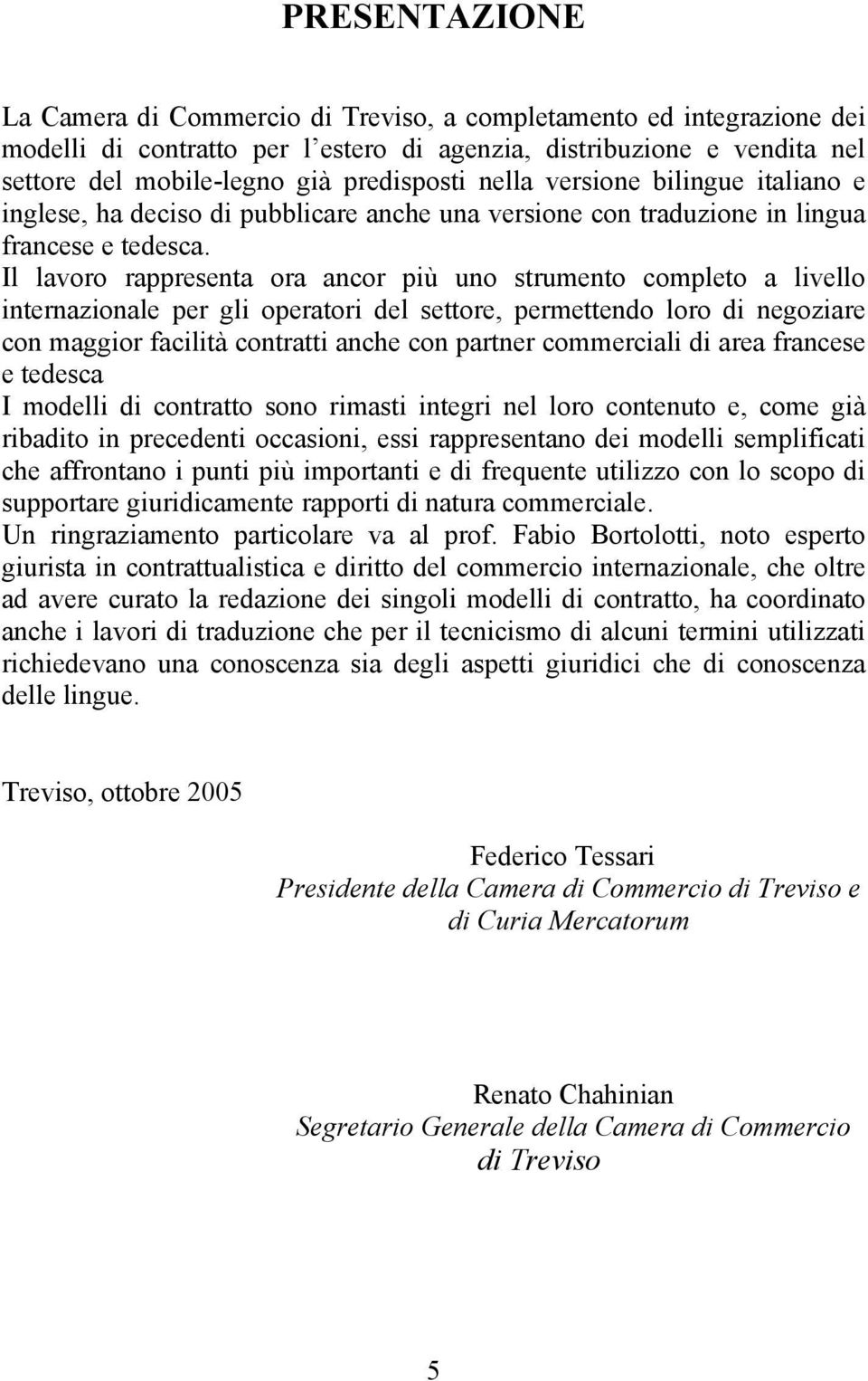 Il lavoro rappresenta ora ancor più uno strumento completo a livello internazionale per gli operatori del settore, permettendo loro di negoziare con maggior facilità contratti anche con partner