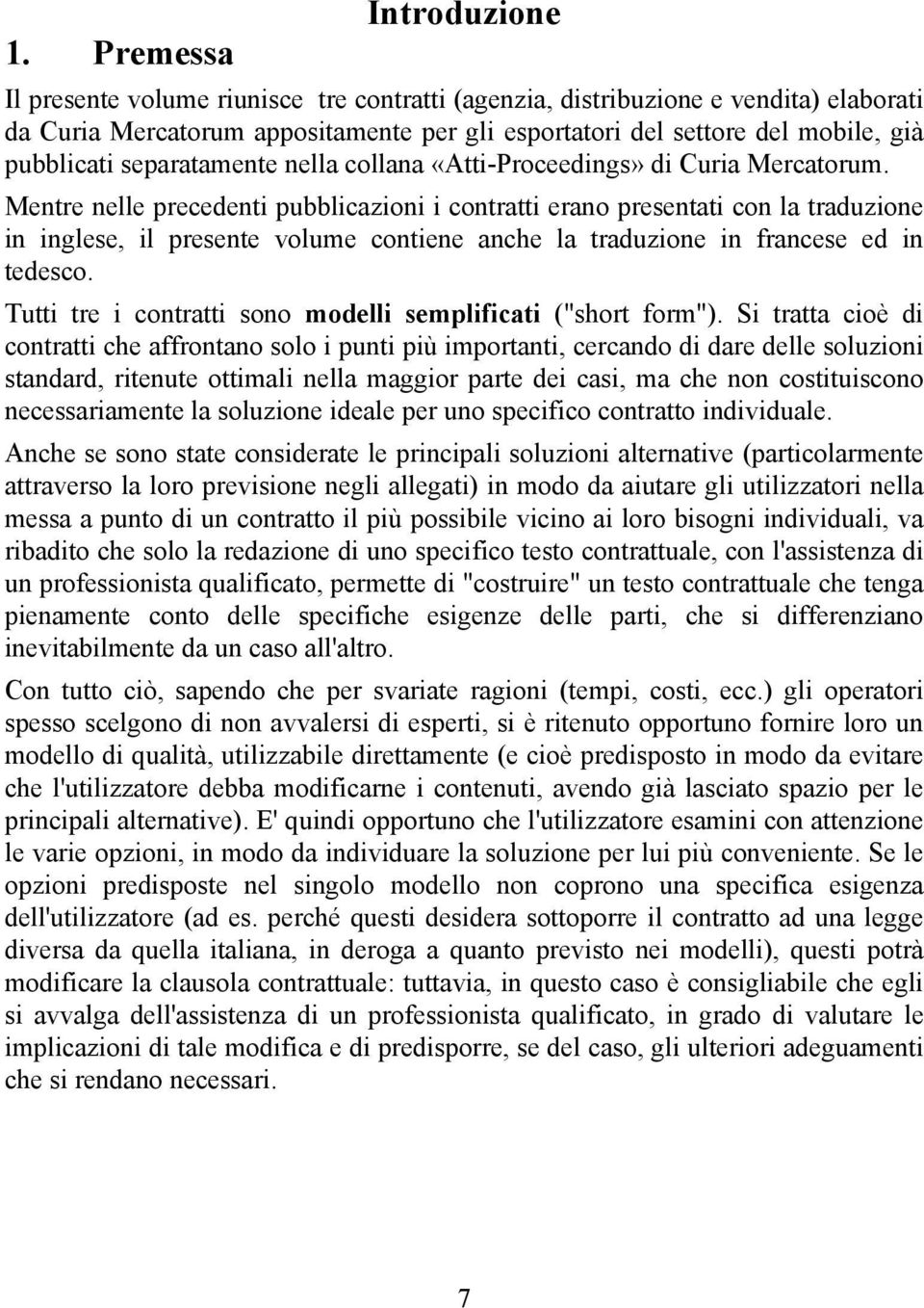 Mentre nelle precedenti pubblicazioni i contratti erano presentati con la traduzione in inglese, il presente volume contiene anche la traduzione in francese ed in tedesco.