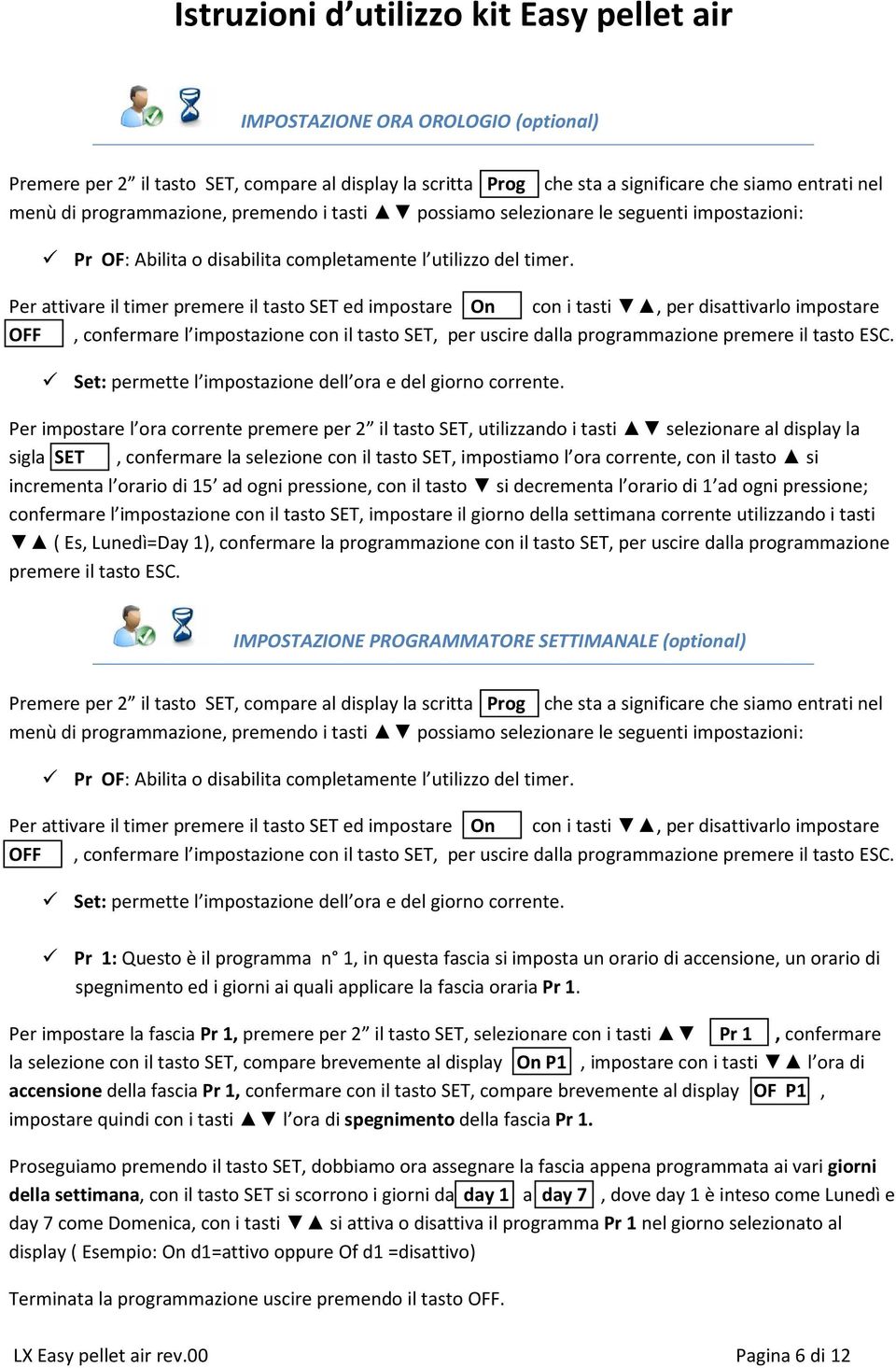 Per attivare il timer premere il tasto SET ed impostare On con i tasti, per disattivarlo impostare OFF, confermare l impostazione con il tasto SET, per uscire dalla programmazione premere il tasto