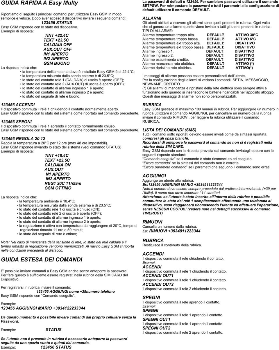 OUT OFF IN1 APERTO IN2 APERTO GSM BUONO La risposta indica che: la temperatura dell ambiente dove è installato Easy GSM è di 22.4 C; la temperatura misurata dalla sonda esterne è di 23.