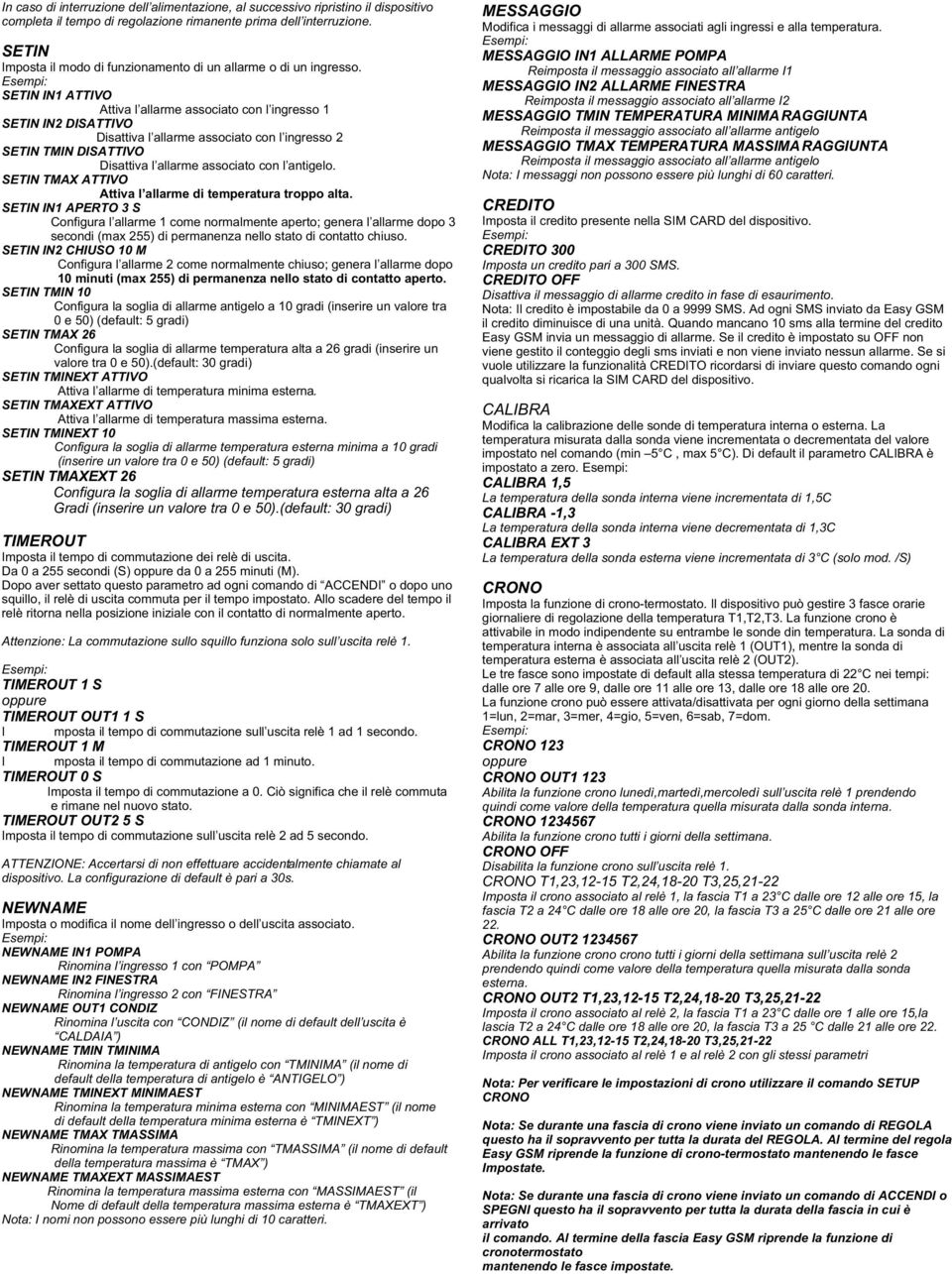 SETIN IN1 ATTIVO Attiva l allarme associato con l ingresso 1 SETIN IN2 DISATTIVO Disattiva l allarme associato con l ingresso 2 SETIN TMIN DISATTIVO Disattiva l allarme associato con l antigelo.