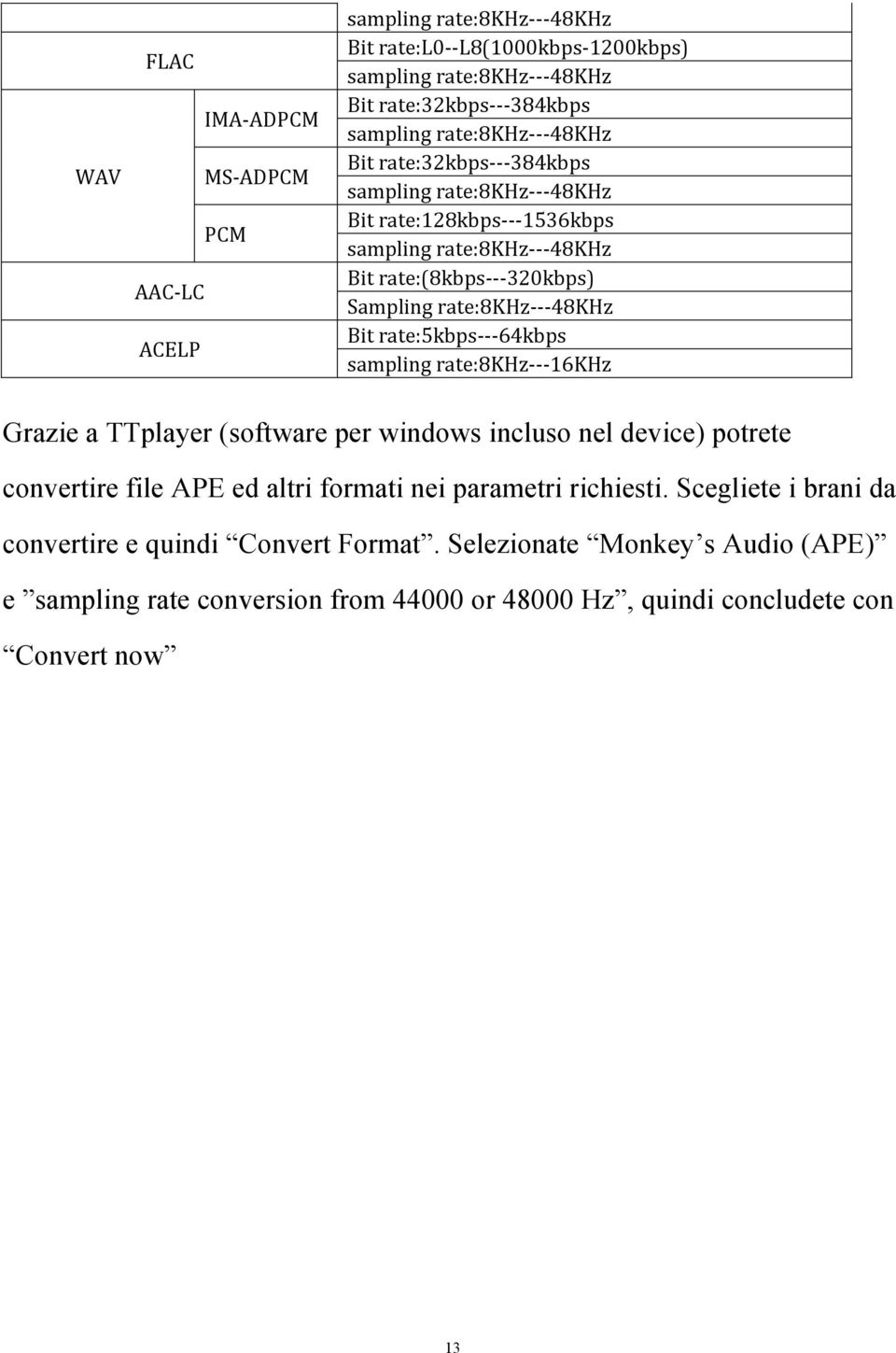 Grazie a TTplayer (software per windows incluso nel device) potrete convertire file APE ed altri formati nei parametri richiesti.