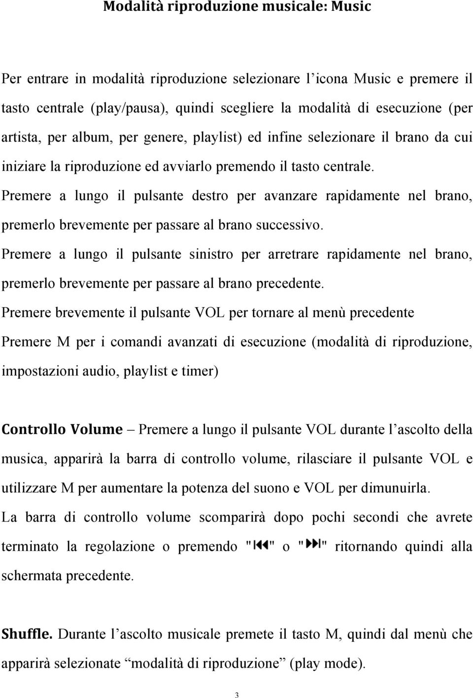 Premere a lungo il pulsante destro per avanzare rapidamente nel brano, premerlo brevemente per passare al brano successivo.