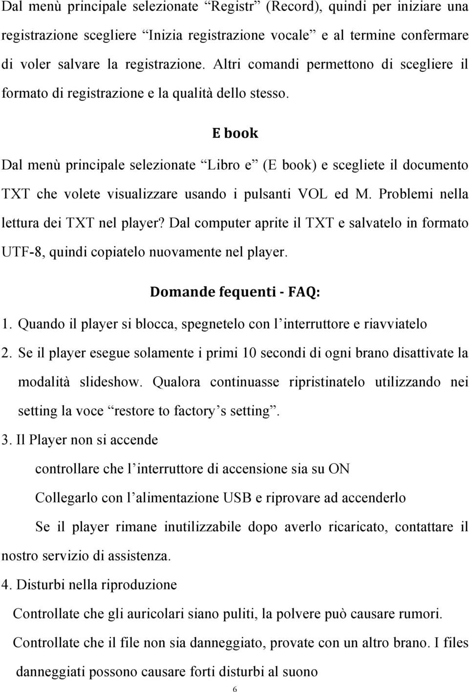 E book Dal menù principale selezionate Libro e (E book) e scegliete il documento TXT che volete visualizzare usando i pulsanti VOL ed M. Problemi nella lettura dei TXT nel player?