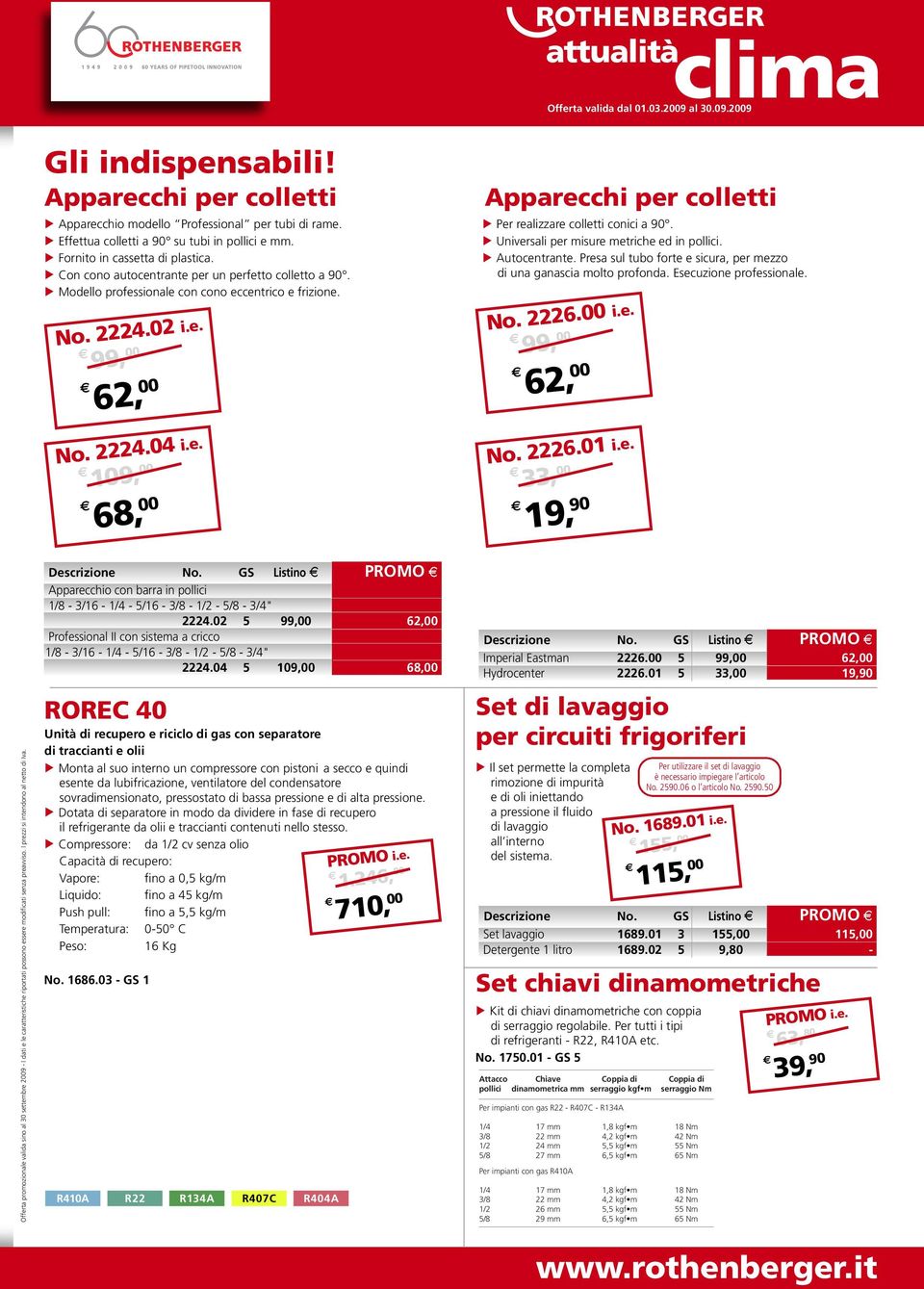 Universali per misure metriche ed in pollici. Autocentrante. Presa sul tubo forte e sicura, per mezzo di una ganascia molto profonda. Esecuzione professionale. 2226.00 i.e. 99, 00 62, 00 2226.01 i.e. 33, 00 19, 90 Apparecchio con barra in pollici 1/8-3/16-1/4-5/16-3/8-1/2-5/8-3/4" 2224.