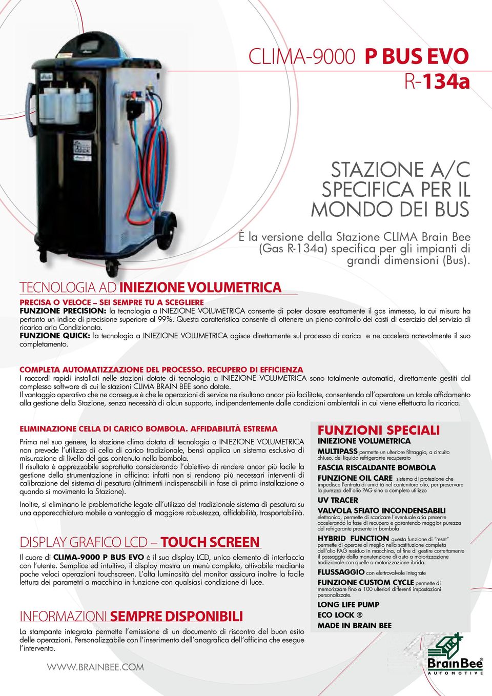 PRECISA o VELOCE sei sempre tu a scegliere FUNZIONE PRECISION: la tecnologia a INIEZIONE VOLUMETRICA consente di poter dosare esattamente il gas immesso, la cui misura ha pertanto un indice di