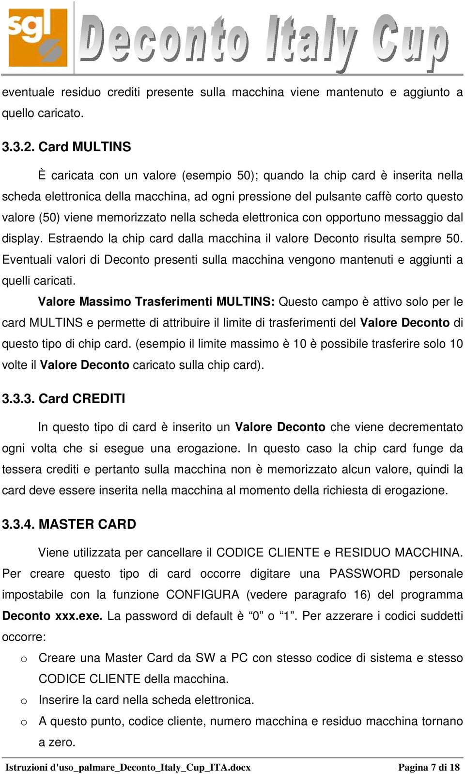 memorizzato nella scheda elettronica con opportuno messaggio dal display. Estraendo la chip card dalla macchina il valore Deconto risulta sempre 50.