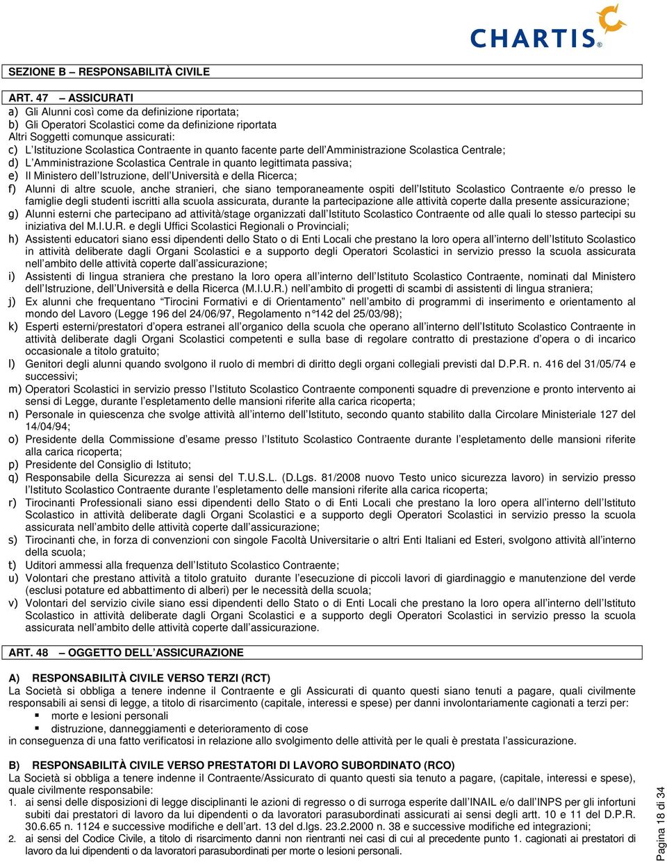 quanto facente parte dell Amministrazione Scolastica Centrale; d) L Amministrazione Scolastica Centrale in quanto legittimata passiva; e) Il Ministero dell Istruzione, dell Università e della