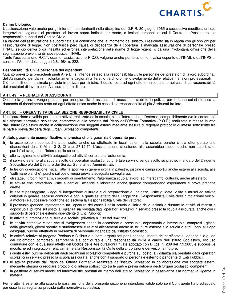 del Codice Civile. La validità dell assicurazione è subordinata alla condizione che, al momento del sinistro, l Assicurato sia in regola con gli obblighi per l assicurazione di legge.