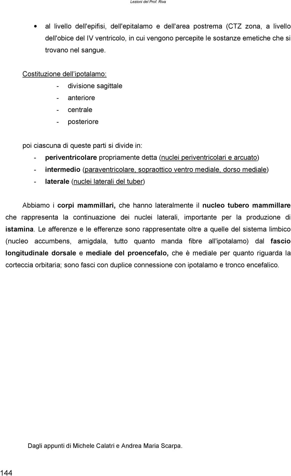 Costituzione dell ipotalamo: - divisione sagittale - anteriore - centrale - posteriore poi ciascuna di queste parti si divide in: - periventricolare propriamente detta (nuclei periventricolari e