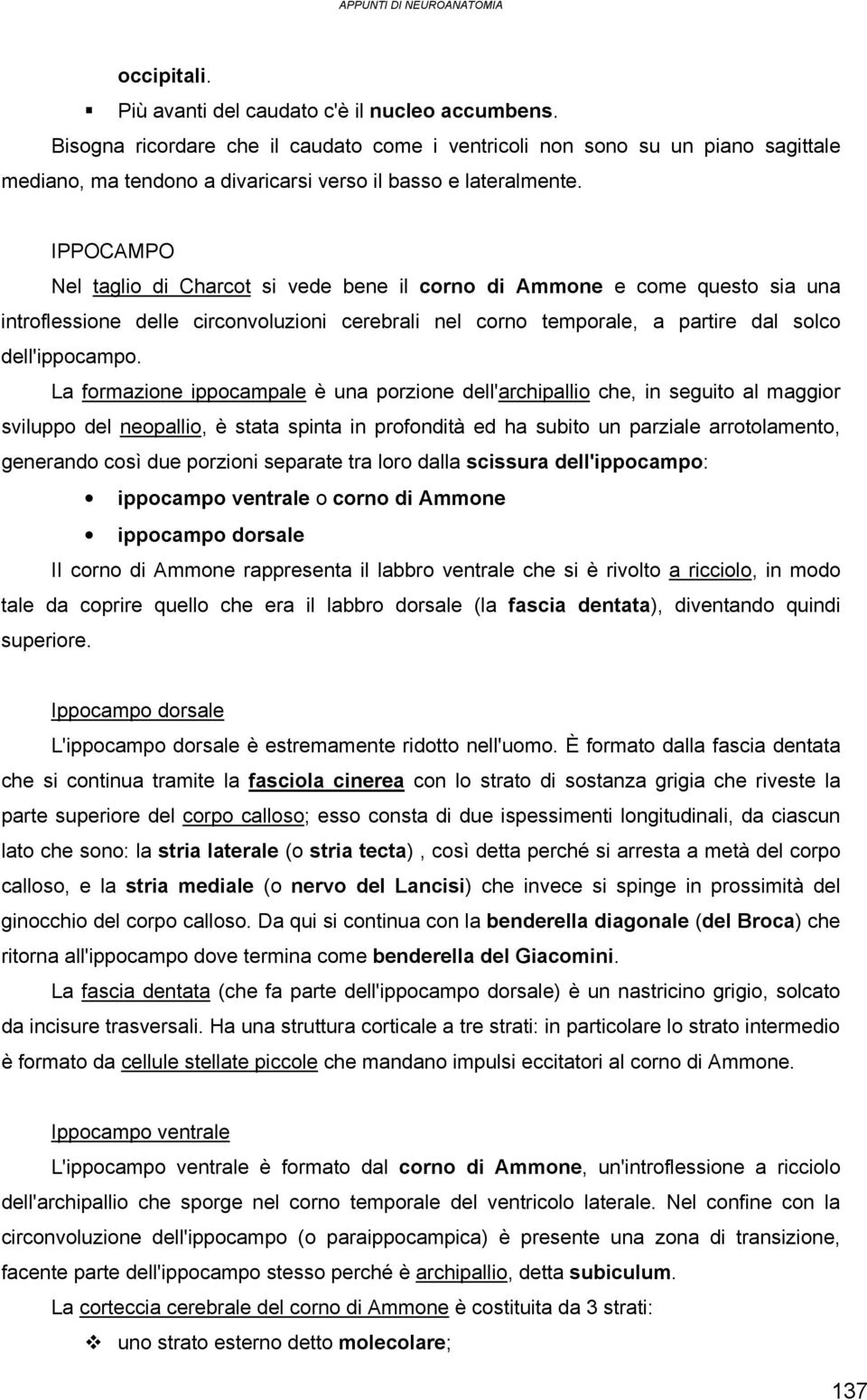 IPPOCAMPO Nel taglio di Charcot si vede bene il corno di Ammone e come questo sia una introflessione delle circonvoluzioni cerebrali nel corno temporale, a partire dal solco dell'ippocampo.