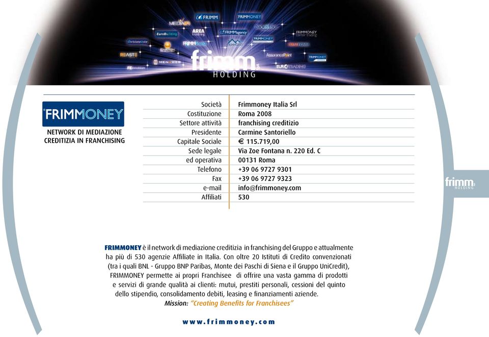 com Affiliati 530 FRIMMONEY è il network di mediazione creditizia in franchising del Gruppo e attualmente ha più di 530 agenzie Affiliate in Italia.
