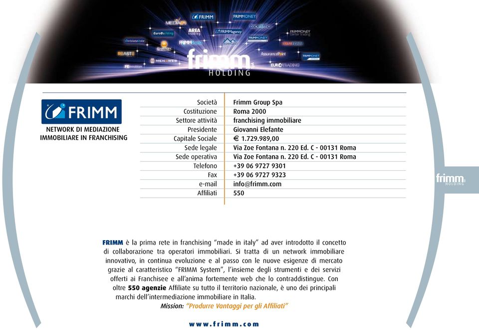 com Affiliati 550 FRIMM è la prima rete in franchising made in italy ad aver introdotto il concetto di collaborazione tra operatori immobiliari.