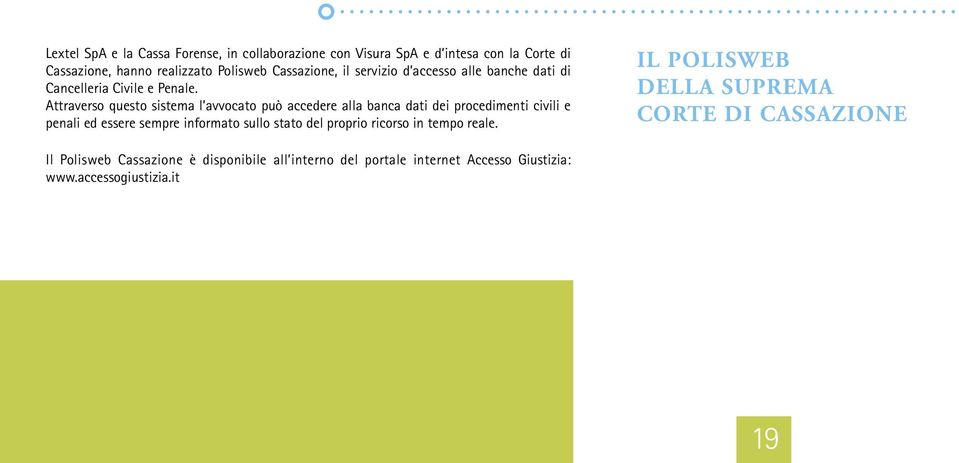 Attraverso questo sistema l avvocato può accedere alla banca dati dei procedimenti civili e penali ed essere sempre informato sullo