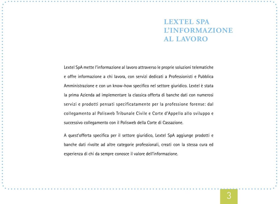 Lextel è stata la prima Azienda ad implementare la classica offerta di banche dati con numerosi servizi e prodotti pensati specificatamente per la professione forense: dal collegamento al Polisweb