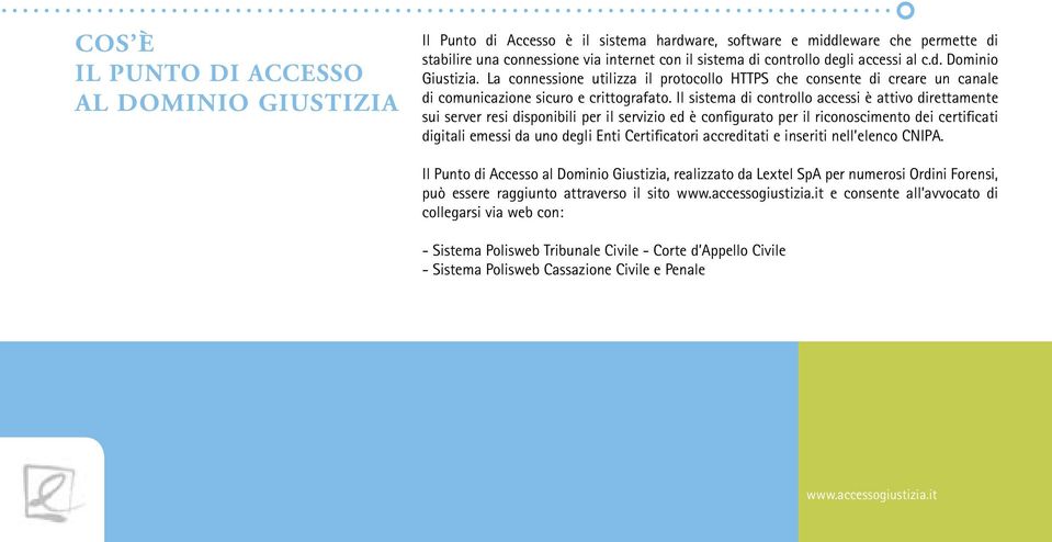 Il sistema di controllo accessi è attivo direttamente sui server resi disponibili per il servizio ed è configurato per il riconoscimento dei certificati digitali emessi da uno degli Enti