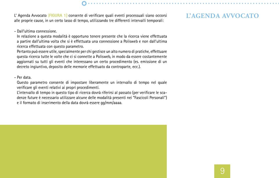 In relazione a questa modalità è opportuno tenere presente che la ricerca viene effettuata a partire dall ultima volta che si è effettuata una connessione a Polisweb e non dall ultima ricerca