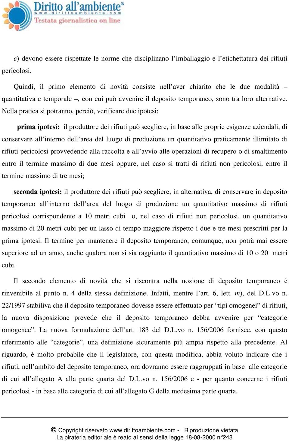 Nella pratica si potranno, perciò, verificare due ipotesi: prima ipotesi: il produttore dei rifiuti può scegliere, in base alle proprie esigenze aziendali, di conservare all interno dell area del