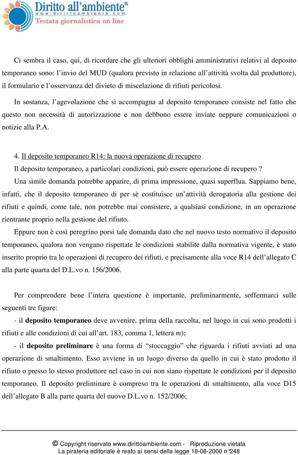 In sostanza, l agevolazione che si accompagna al deposito temporaneo consiste nel fatto che questo non necessità di autorizzazione e non debbono essere inviate neppure comunicazioni o notizie alla P.