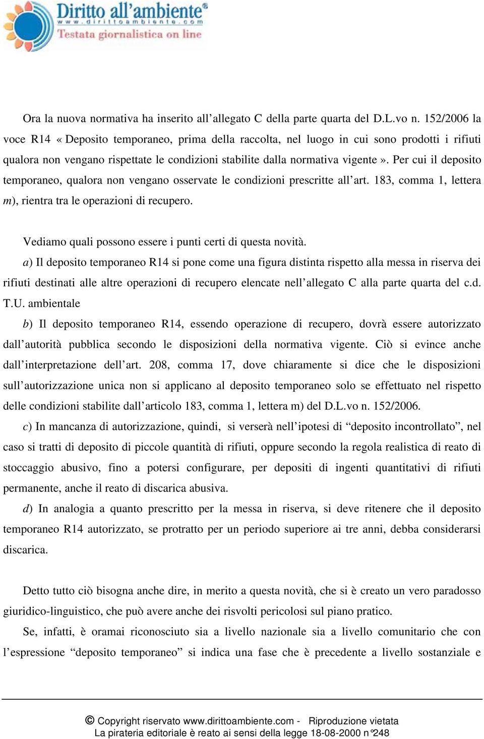 Per cui il deposito temporaneo, qualora non vengano osservate le condizioni prescritte all art. 183, comma 1, lettera m), rientra tra le operazioni di recupero.