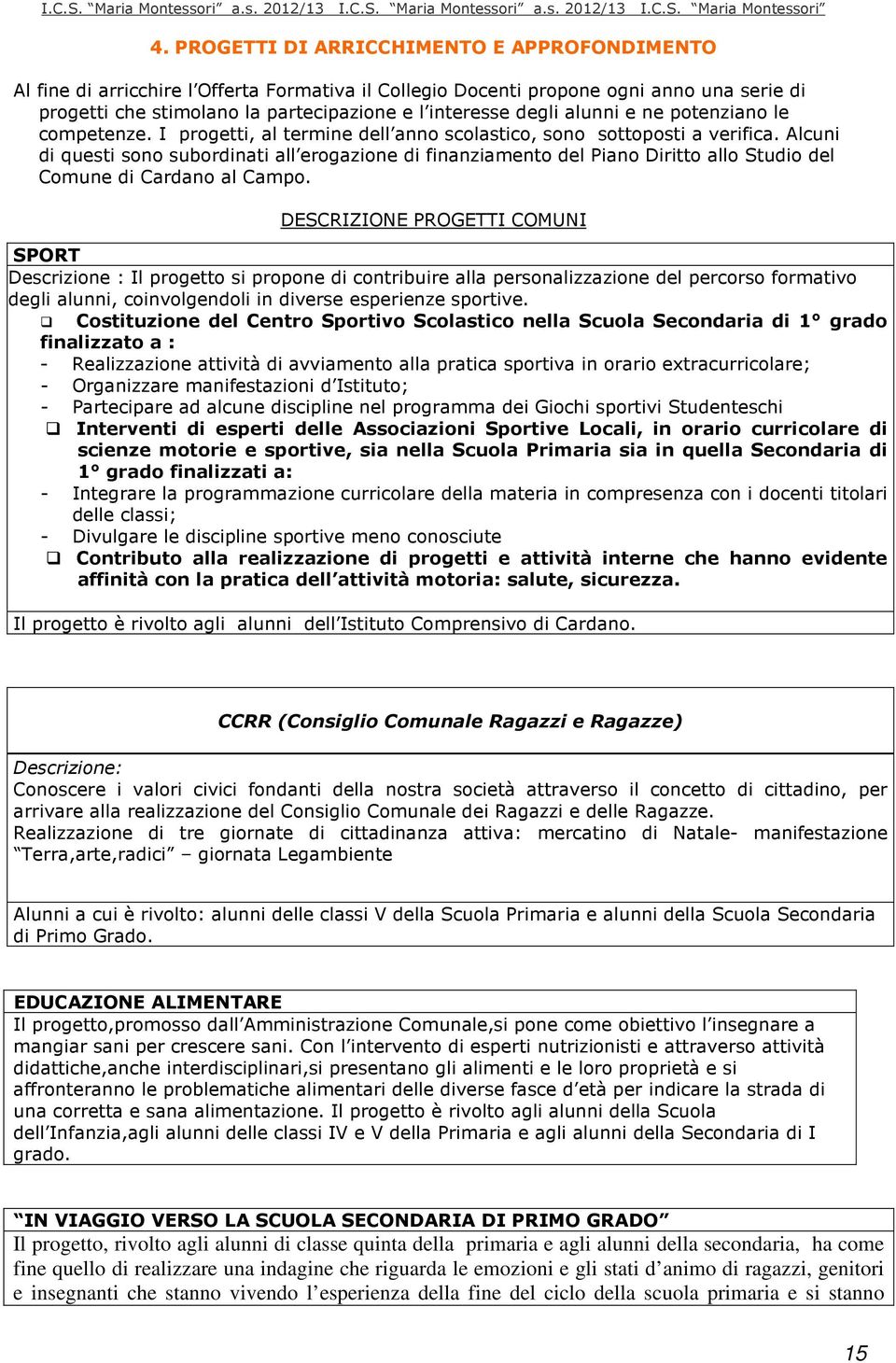 Alcuni di questi sono subordinati all erogazione di finanziamento del Piano Diritto allo Studio del Comune di Cardano al Campo.