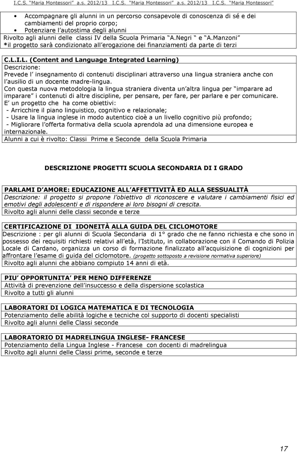 I.L. (Content and Language Integrated Learning) Descrizione: Prevede l insegnamento di contenuti disciplinari attraverso una lingua straniera anche con l ausilio di un docente madre-lingua.