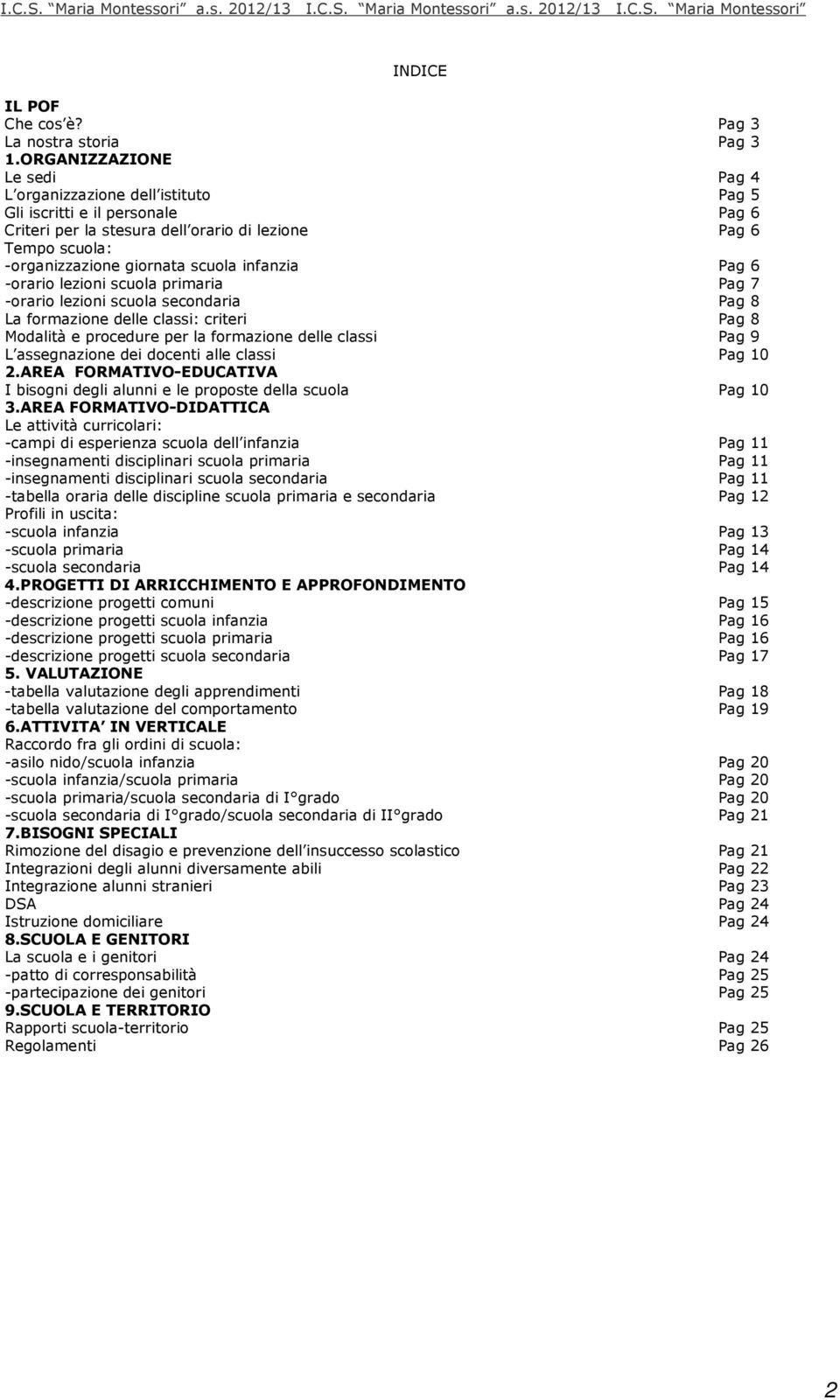 infanzia Pag 6 -orario lezioni scuola primaria Pag 7 -orario lezioni scuola secondaria Pag 8 La formazione delle classi: criteri Pag 8 Modalità e procedure per la formazione delle classi Pag 9 L