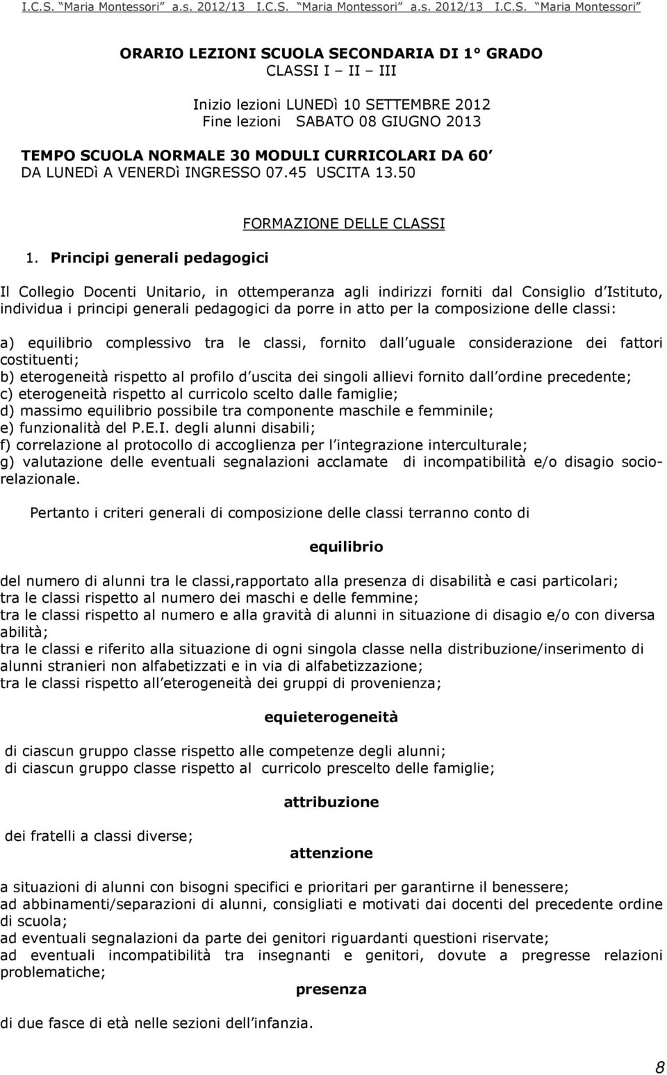 Principi generali pedagogici FORMAZIONE DELLE CLASSI Il Collegio Docenti Unitario, in ottemperanza agli indirizzi forniti dal Consiglio d Istituto, individua i principi generali pedagogici da porre