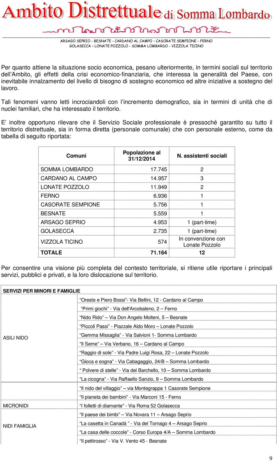 Tali fenomeni vanno letti incrociandoli con l incremento demografico, sia in termini di unità che di nuclei familiari, che ha interessato il territorio.