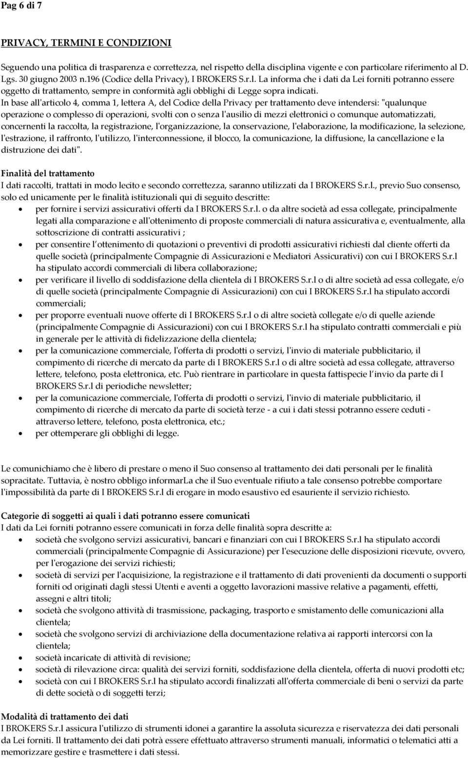 In base all'articolo 4, comma 1, lettera A, del Codice della Privacy per trattamento deve intendersi: "qualunque operazione o complesso di operazioni, svolti con o senza l'ausilio di mezzi