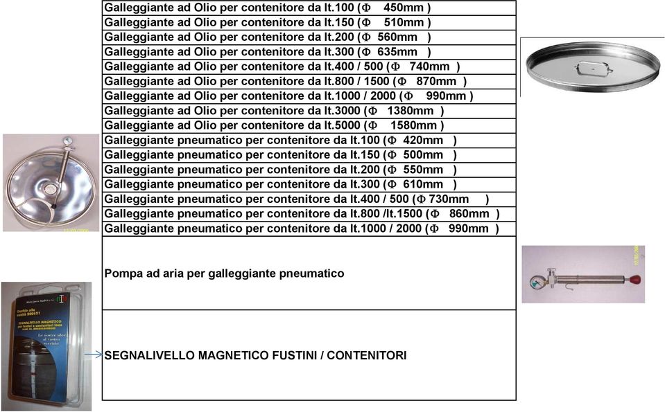 800 / 1500 (Φ 870mm ) Galleggiante ad Olio per contenitore da lt.1000 / 2000 (Φ 990mm ) Galleggiante ad Olio per contenitore da lt.3000 (Φ 1380mm ) Galleggiante ad Olio per contenitore da lt.