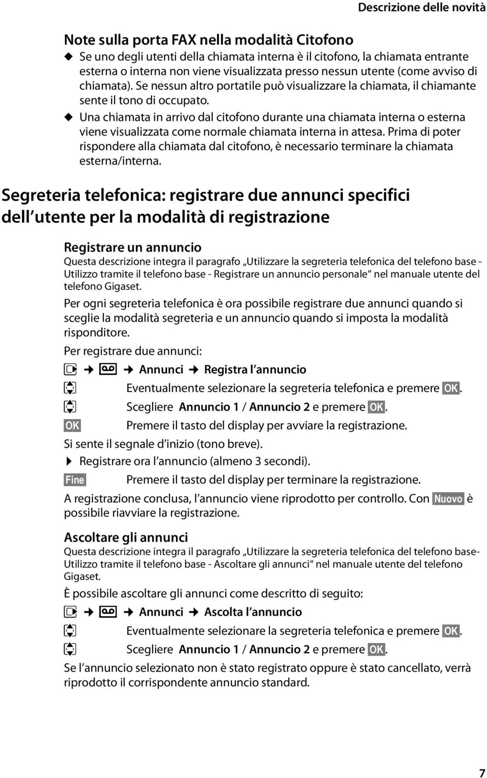 u Una chiamata in arrivo dal citofono durante una chiamata interna o esterna viene visualizzata come normale chiamata interna in attesa.