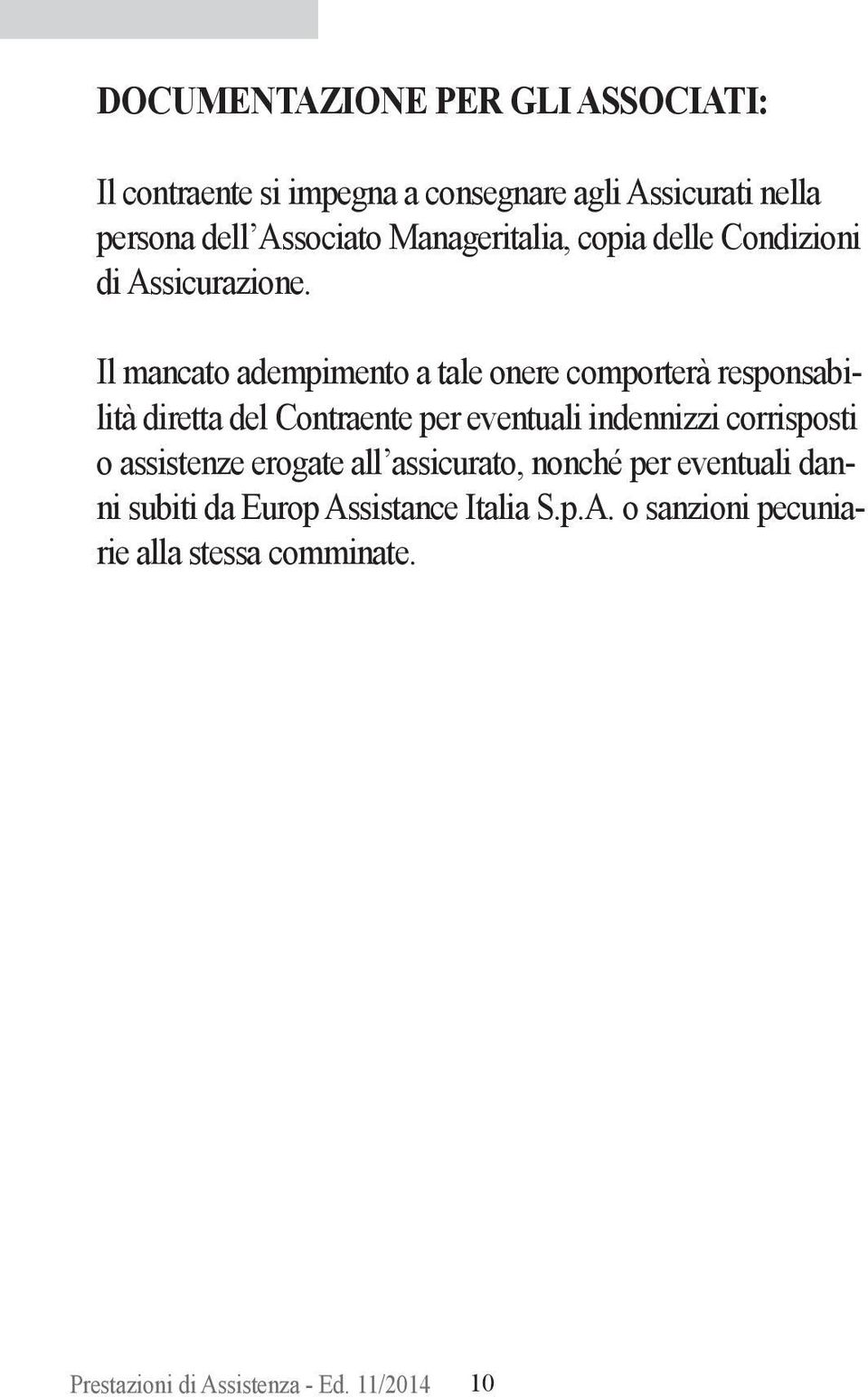 Il mancato adempimento a tale onere comporterà responsabilità diretta del Contraente per eventuali indennizzi corrisposti