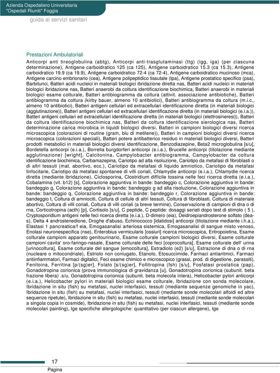 9), Antigene carboidratico 72-4 (ca 72-4), Antigene carboidratico mucinoso (mca), Antigene carcino embrionario (cea), Antigene polipeptidico tissutale (tpa), Antigene prostatico specifico (psa),