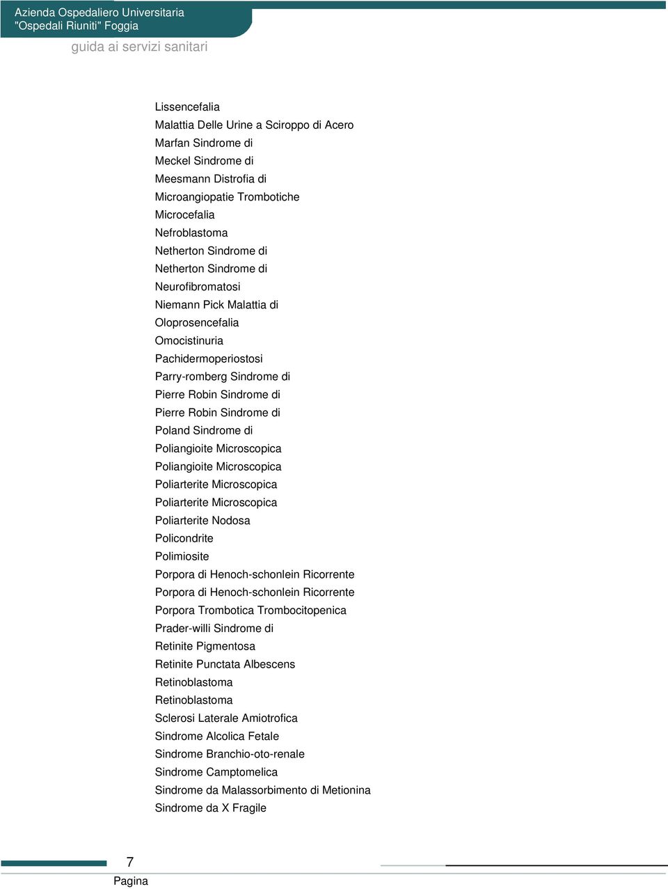 Poliangioite Microscopica Poliangioite Microscopica Poliarterite Microscopica Poliarterite Microscopica Poliarterite Nodosa Policondrite Polimiosite Porpora di Henoch-schonlein Ricorrente Porpora di