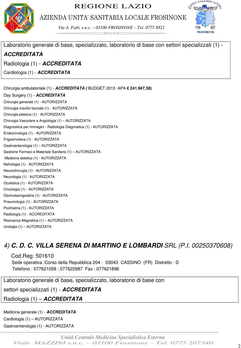 Diagnostica per immagini - Radiologia Diagnostica (1) - AUTORIZZATA Endocrinologia (1) - AUTORIZZATA Frigoemoteca (1) - AUTORIZZATA Gastroenterologia (1) AUTORIZZATA Gestione Farmaci e Materiale