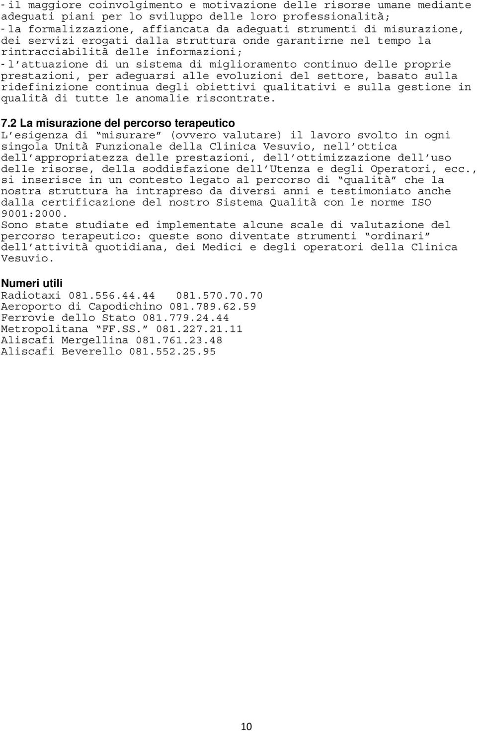 per adeguarsi alle evoluzioni del settore, basato sulla ridefinizione continua degli obiettivi qualitativi e sulla gestione in qualità di tutte le anomalie riscontrate. 7.