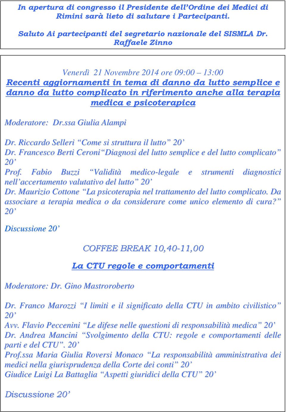 Moderatore: Dr.ssa Giulia Alampi Dr. Riccardo Selleri Come si struttura il lutto 20 Dr. Francesco Berti Ceroni Diagnosi del lutto semplice e del lutto complicato 20 Prof.