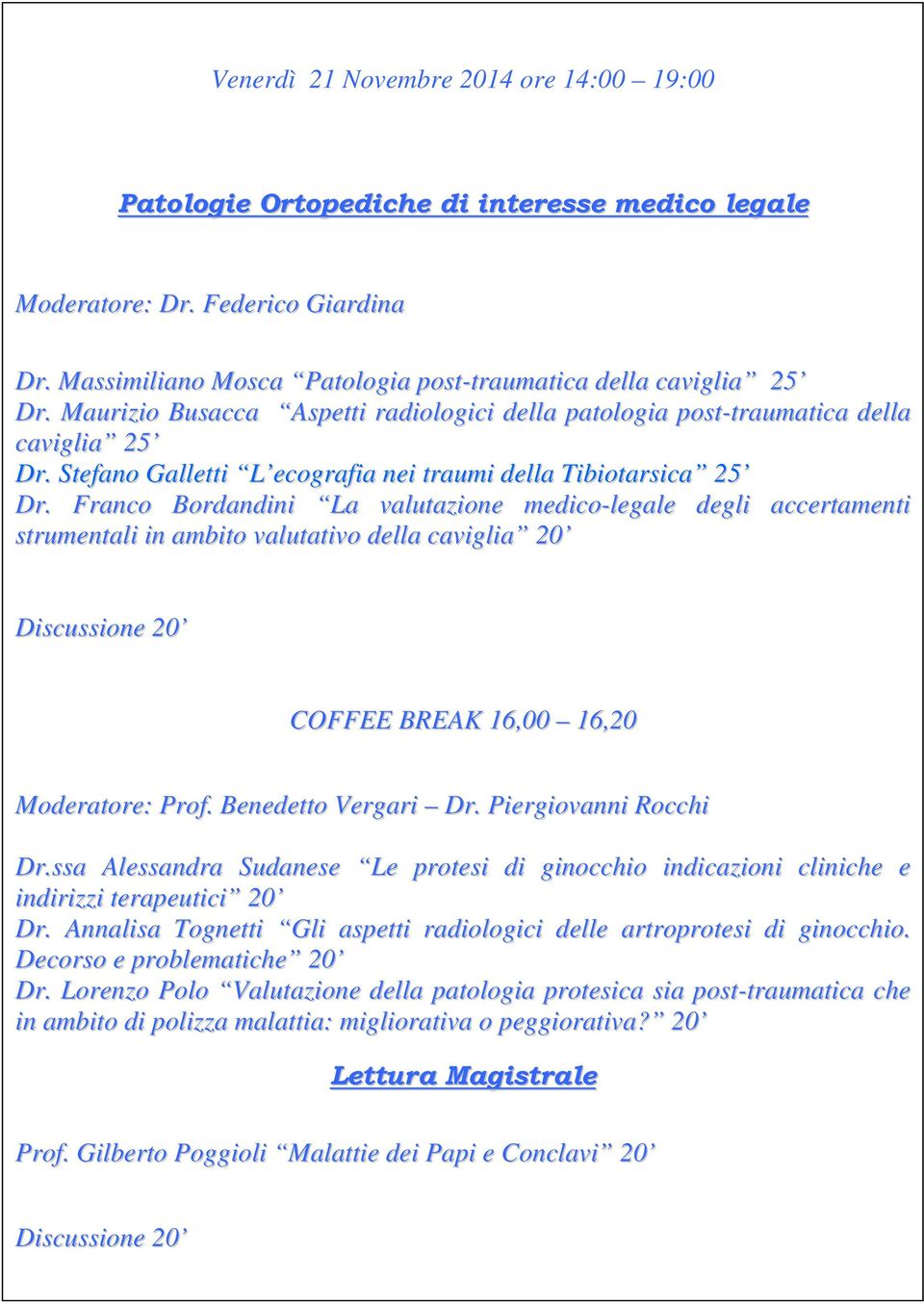 Franco Bordandini La valutazione medico-legale degli accertamenti strumentali in ambito valutativo della caviglia 20 COFFEE BREAK 16,00 16,20 Moderatore: Prof. Benedetto Vergari Dr.