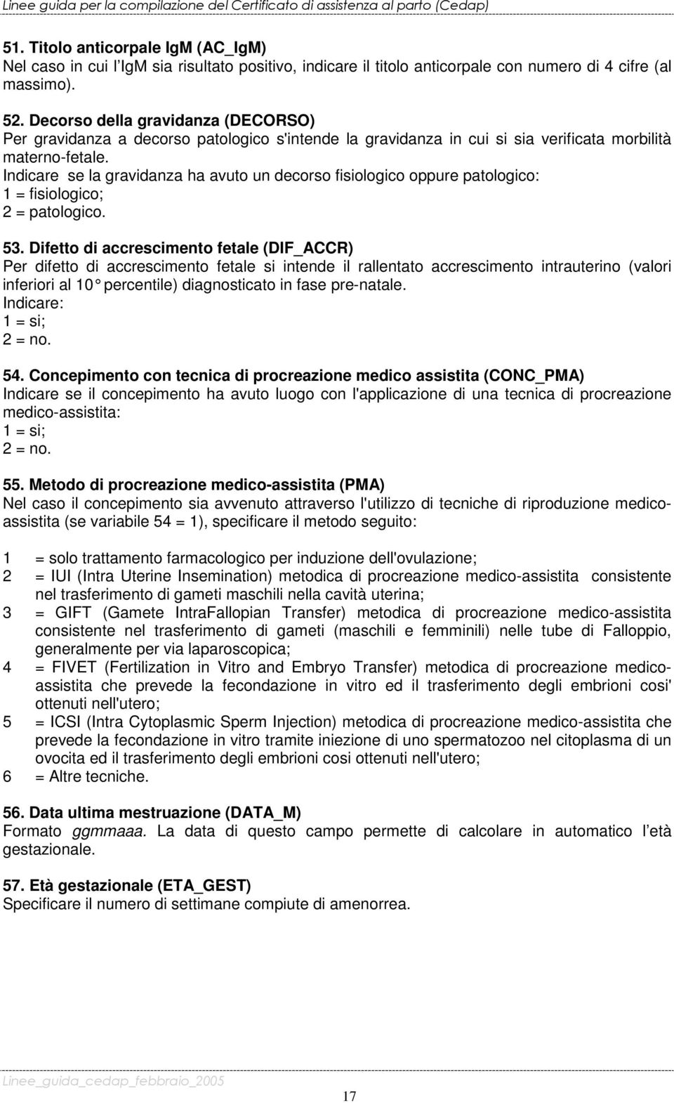 Indicare se la gravidanza ha avuto un decorso fisiologico oppure patologico: 1 = fisiologico; 2 = patologico. 53.