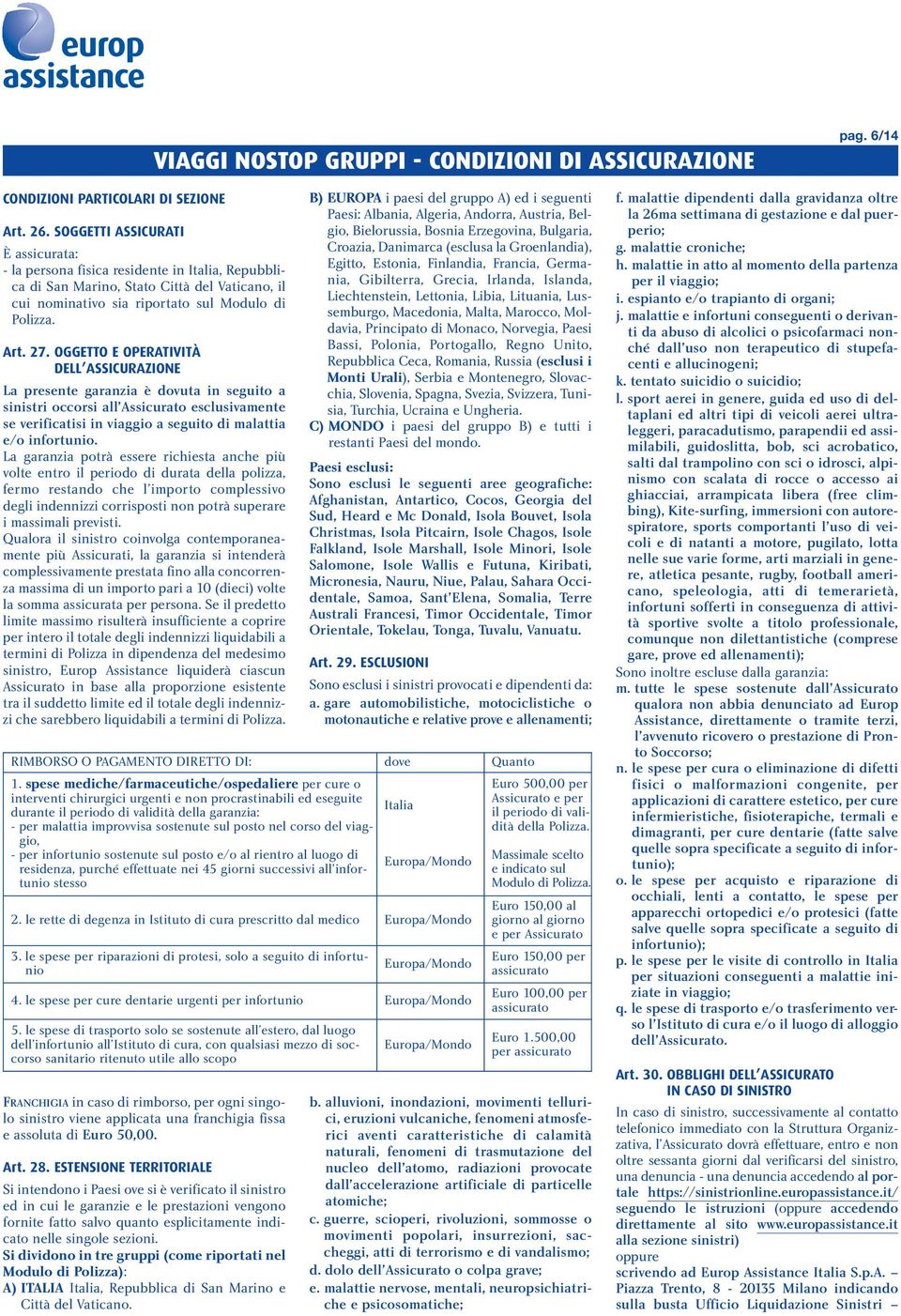 OGGETTO E OPERATIVITÀ DELL ASSICURAZIONE La presente garanzia è dovuta in seguito a sinistri occorsi all Assicurato esclusivamente se verificatisi in viaggio a seguito di malattia e/o infortunio.