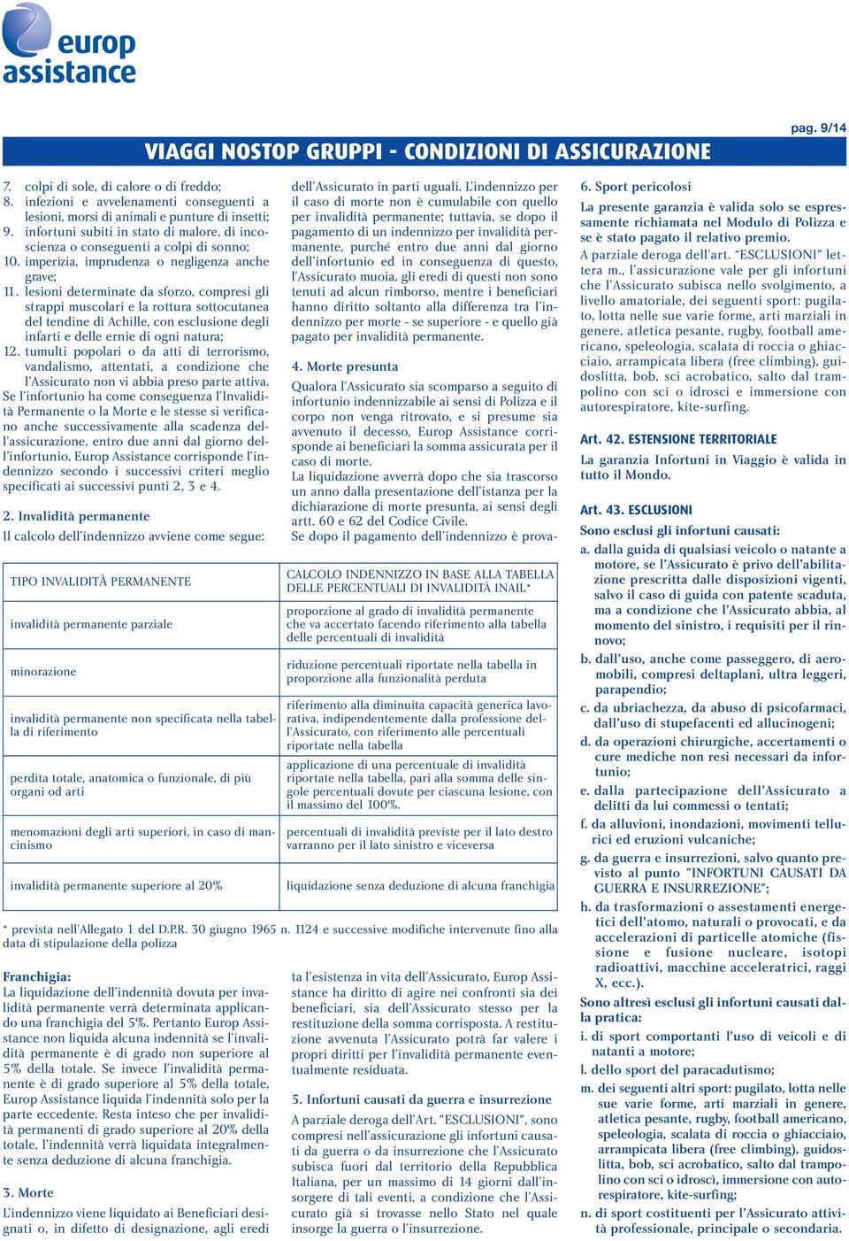 lesioni determinate da sforzo, compresi gli strappi muscolari e la rottura sottocutanea del tendine di Achille, con esclusione degli infarti e delle ernie di ogni natura; 12.