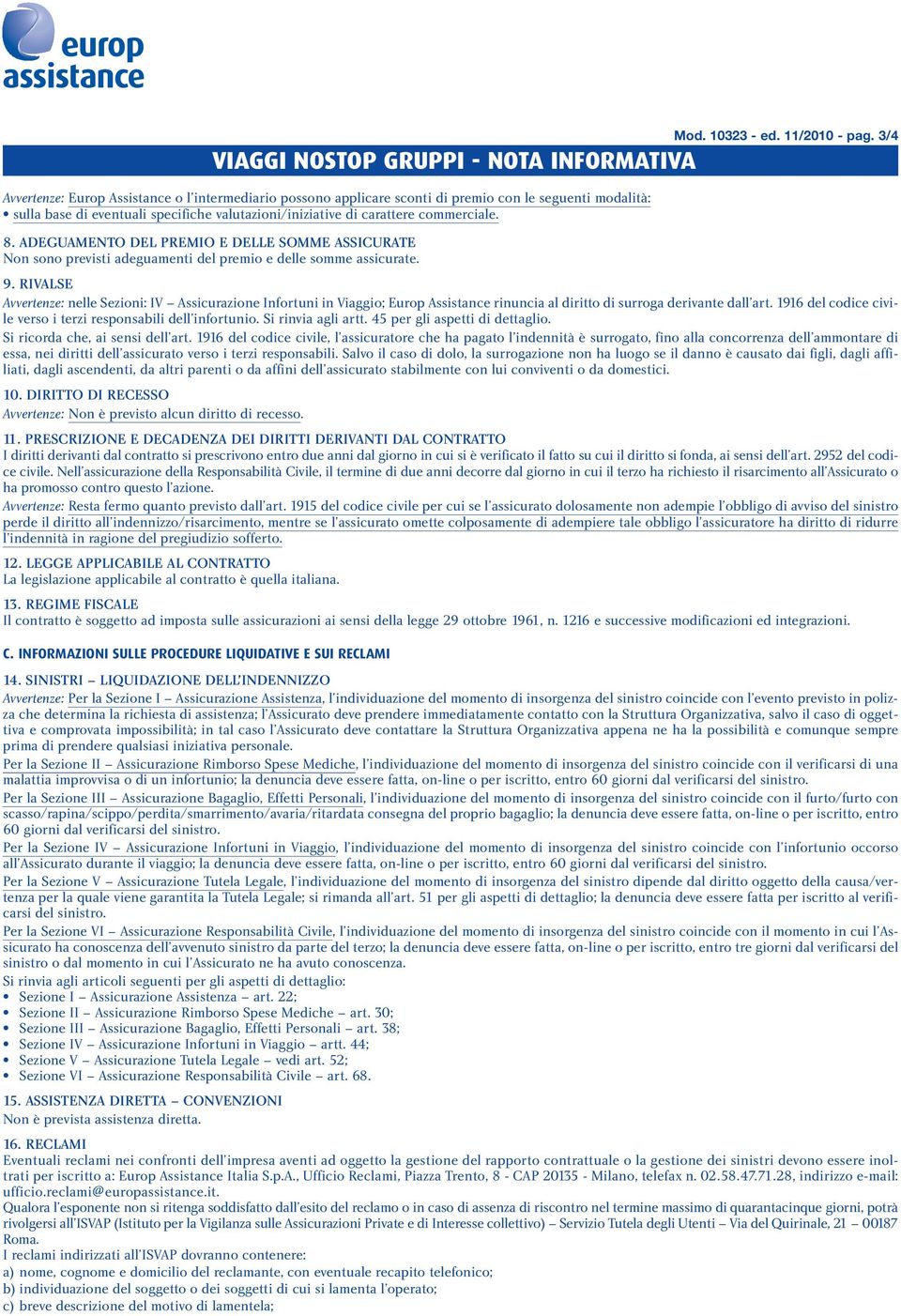 valutazioni/iniziative di carattere commerciale. 8. ADEGUAMENTO DEL PREMIO E DELLE SOMME ASSICURATE Non sono previsti adeguamenti del premio e delle somme assicurate. 9.