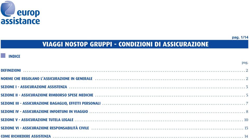 ................................................................................. 5 SEZIONE III - ASSICURAZIONE BAGAGLIO, EFFETTI PERSONALI.............................................................................. 7 SEZIONE IV - ASSICURAZIONE INFORTUNI IN VIAGGIO.