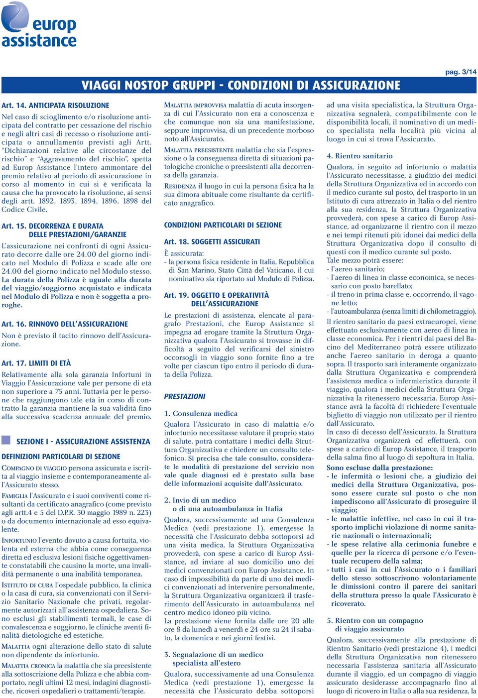 Artt. Dichiarazioni relative alle circostanze del rischio e Aggravamento del rischio, spetta ad Europ Assistance l intero ammontare del premio relativo al periodo di assicurazione in corso al momento