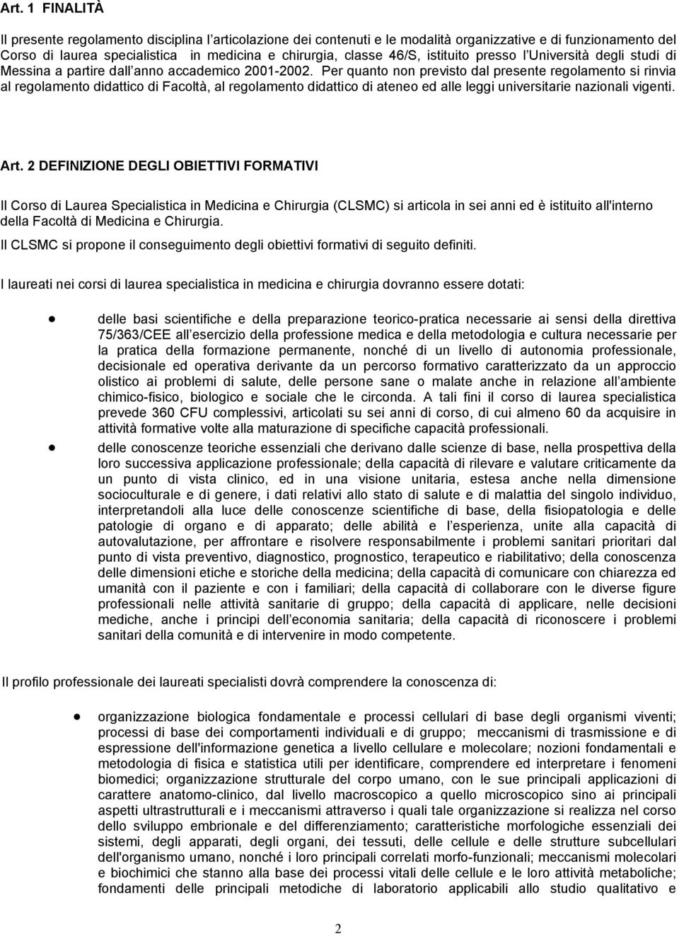 Per quanto non previsto dal presente regolamento si rinvia al regolamento didattico di Facoltà, al regolamento didattico di ateneo ed alle leggi universitarie nazionali vigenti. Art.