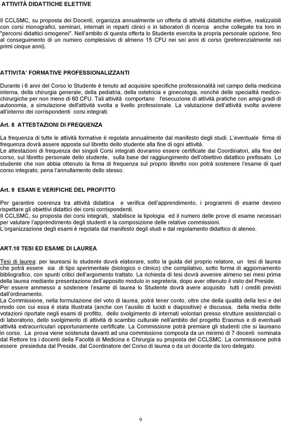 Nell ambito di questa offerta lo Studente esercita la propria personale opzione, fino al conseguimento di un numero complessivo di almeno 15 CFU nei sei anni di corso (preferenzialmente nei primi