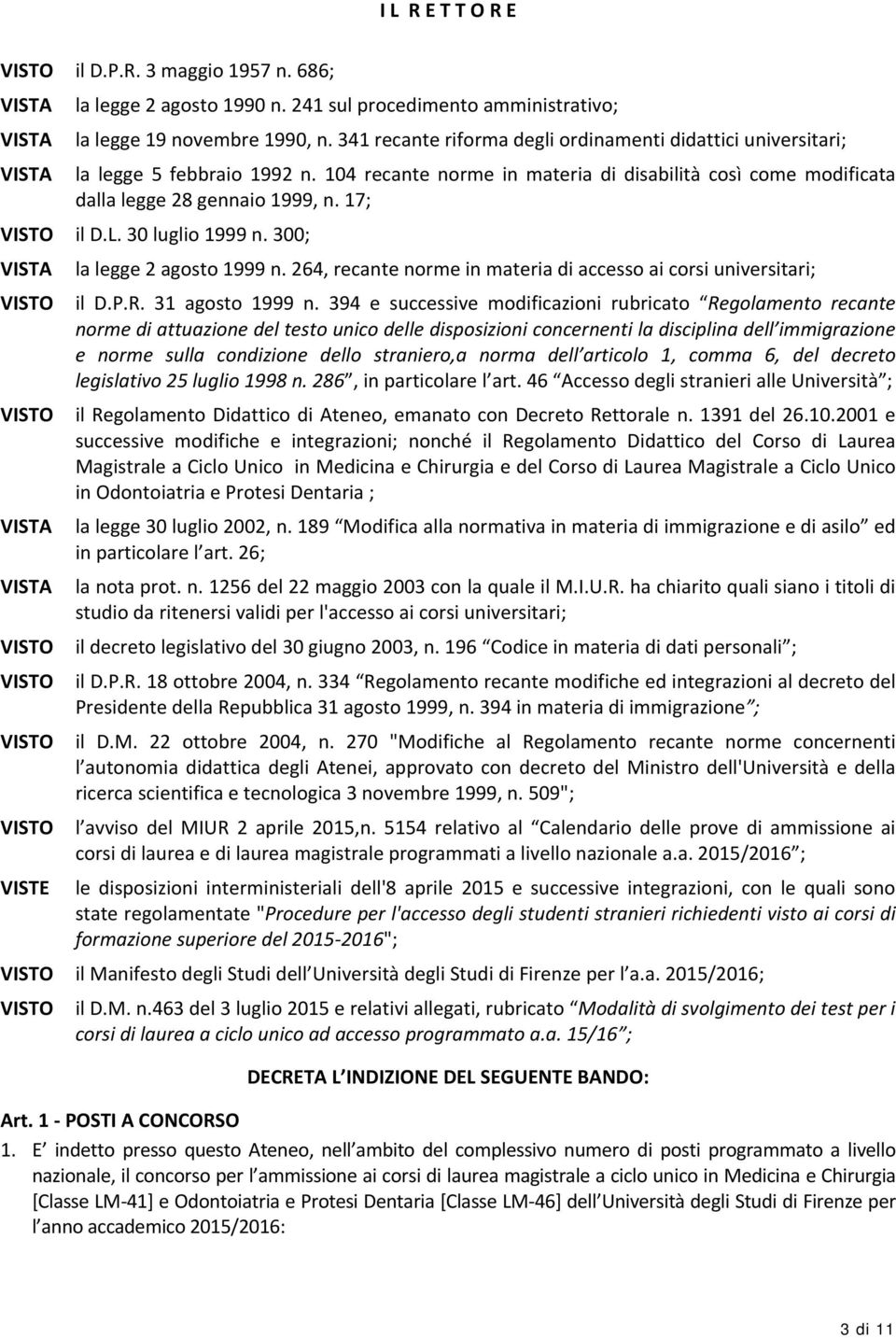 17; VISTO il D.L. 30 luglio 1999 n. 300; VISTA la legge 2 agosto 1999 n. 264, recante norme in materia di accesso ai corsi universitari; VISTO il D.P.R. 31 agosto 1999 n.