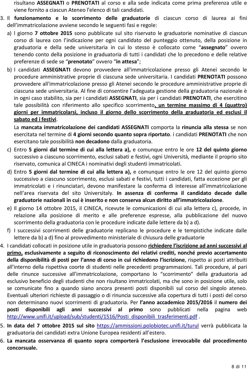 sito riservato le graduatorie nominative di ciascun corso di laurea con l indicazione per ogni candidato del punteggio ottenuto, della posizione in graduatoria e della sede universitaria in cui lo