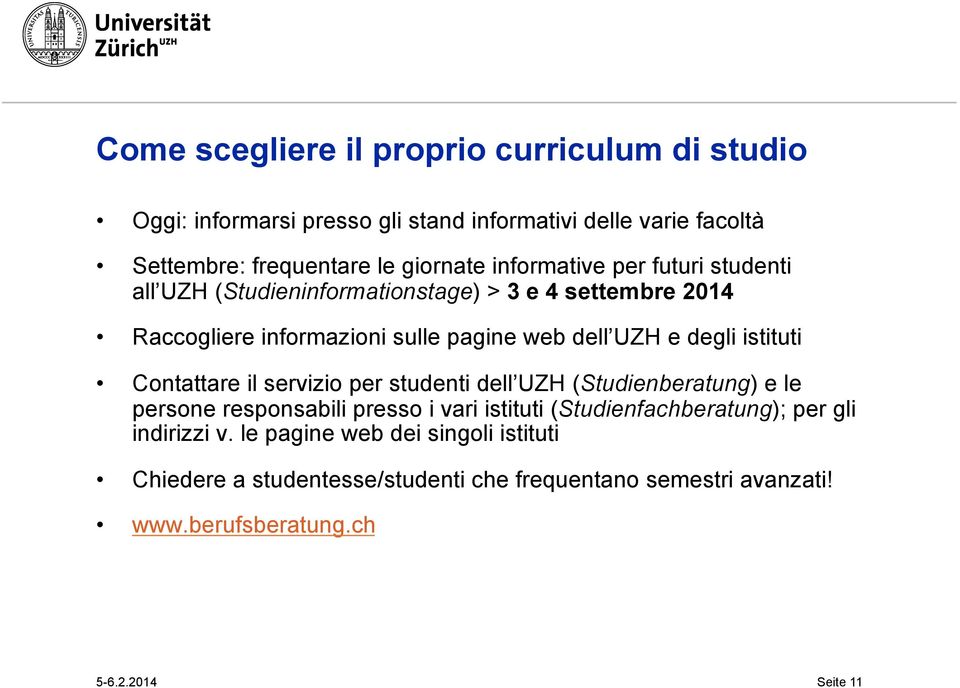 istituti Contattare il servizio per studenti dell UZH (Studienberatung) e le persone responsabili presso i vari istituti (Studienfachberatung); per